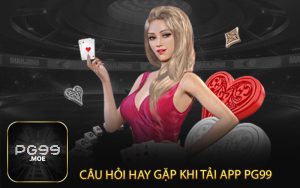 Câu hỏi hay gặp khi tải app PG99